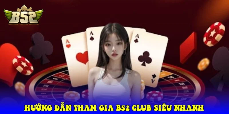 Hướng Dẫn Tham Gia B52 Club Siêu Nhanh